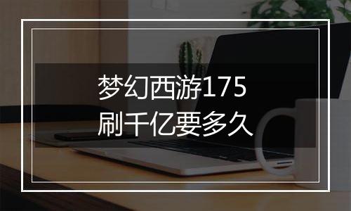 梦幻西游175刷千亿要多久