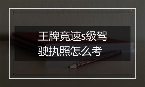 王牌竞速s级驾驶执照怎么考