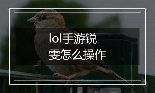 lol手游锐雯怎么操作