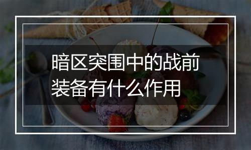 暗区突围中的战前装备有什么作用