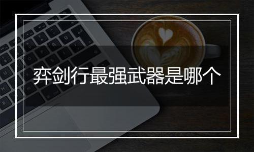 弈剑行最强武器是哪个