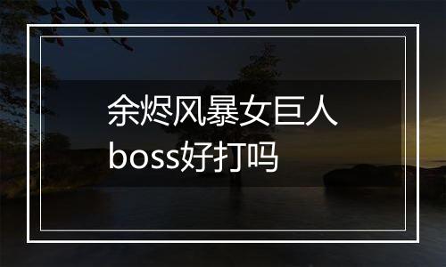 余烬风暴女巨人boss好打吗