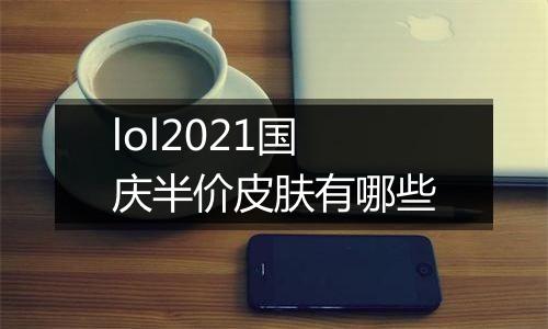 lol2021国庆半价皮肤有哪些