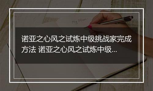 诺亚之心风之试炼中级挑战家完成方法 诺亚之心风之试炼中级挑战家怎么过