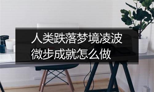 人类跌落梦境凌波微步成就怎么做