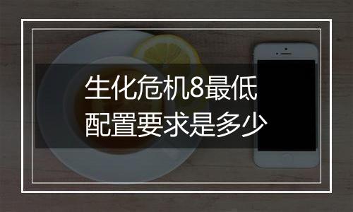 生化危机8最低配置要求是多少