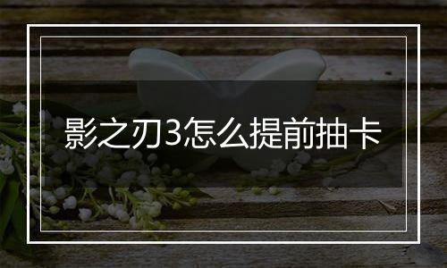 影之刃3怎么提前抽卡