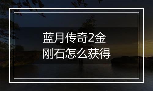 蓝月传奇2金刚石怎么获得