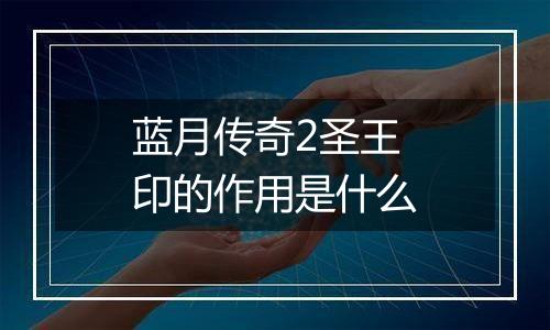 蓝月传奇2圣王印的作用是什么