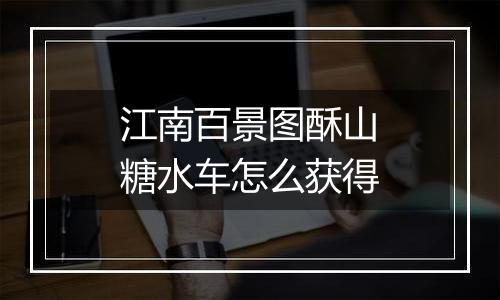 江南百景图酥山糖水车怎么获得