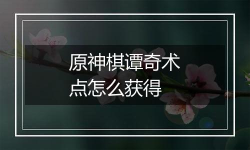 原神棋谭奇术点怎么获得