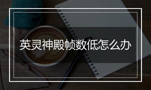 英灵神殿帧数低怎么办