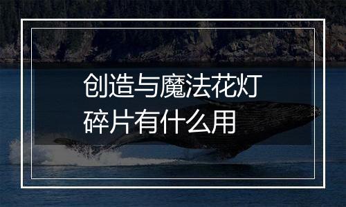 创造与魔法花灯碎片有什么用