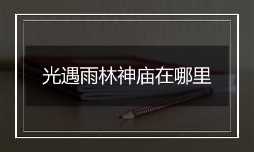 光遇雨林神庙在哪里