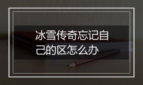 冰雪传奇忘记自己的区怎么办