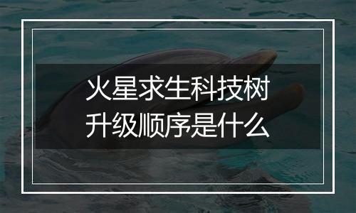 火星求生科技树升级顺序是什么