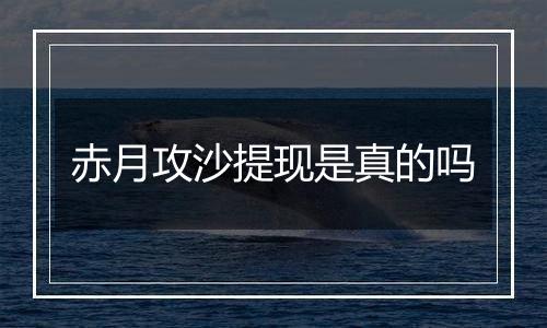 赤月攻沙提现是真的吗