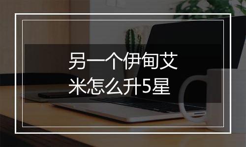 另一个伊甸艾米怎么升5星