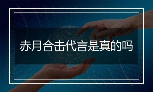 赤月合击代言是真的吗