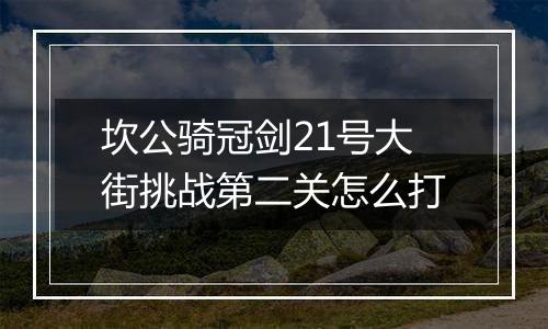 坎公骑冠剑21号大街挑战第二关怎么打
