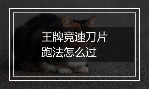 王牌竞速刀片跑法怎么过