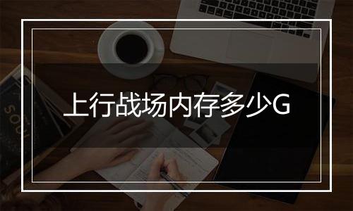 上行战场内存多少G