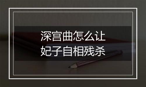 深宫曲怎么让妃子自相残杀