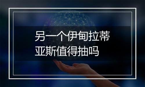 另一个伊甸拉蒂亚斯值得抽吗