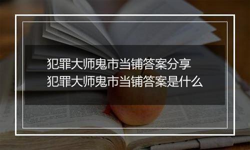 犯罪大师鬼市当铺答案分享 犯罪大师鬼市当铺答案是什么