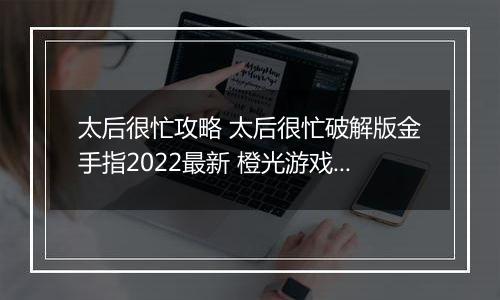 太后很忙攻略 太后很忙破解版金手指2022最新 橙光游戏《太后很忙》妃子子嗣攻略