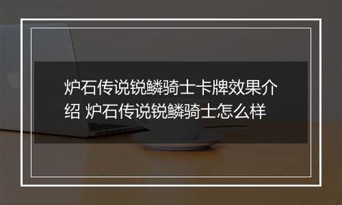 炉石传说锐鳞骑士卡牌效果介绍 炉石传说锐鳞骑士怎么样