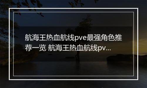航海王热血航线pve最强角色推荐一览 航海王热血航线pve角色如何选择