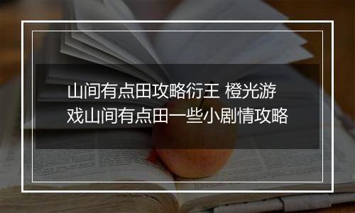 山间有点田攻略衍王 橙光游戏山间有点田一些小剧情攻略