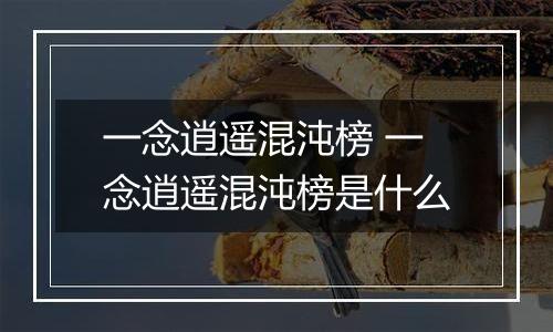 一念逍遥混沌榜 一念逍遥混沌榜是什么