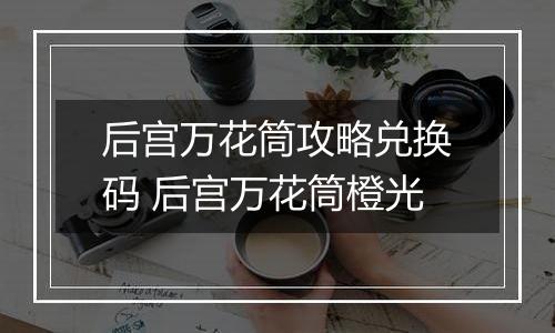 后宫万花筒攻略兑换码 后宫万花筒橙光