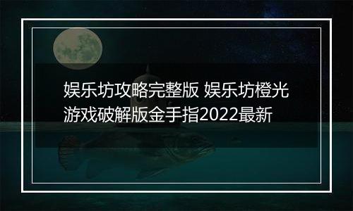 娱乐坊攻略完整版 娱乐坊橙光游戏破解版金手指2022最新