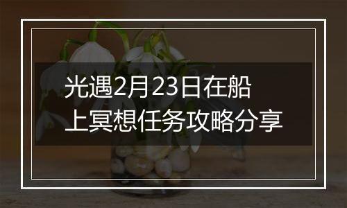 光遇2月23日在船上冥想任务攻略分享