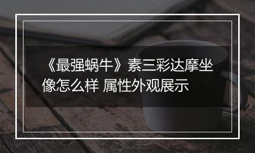 《最强蜗牛》素三彩达摩坐像怎么样 属性外观展示