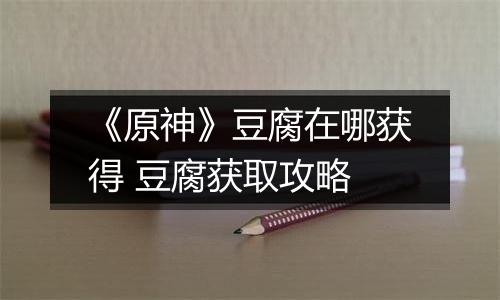 《原神》豆腐在哪获得 豆腐获取攻略