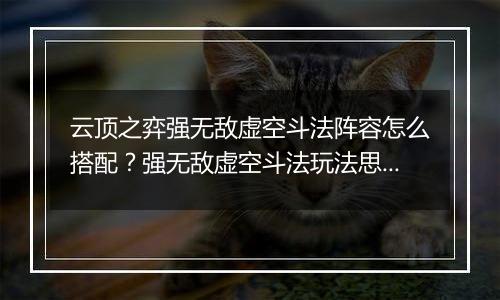 云顶之弈强无敌虚空斗法阵容怎么搭配？强无敌虚空斗法玩法思路详解