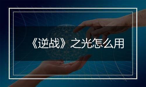 《逆战》之光怎么用