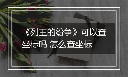 《列王的纷争》可以查坐标吗 怎么查坐标