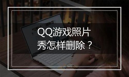 QQ游戏照片秀怎样删除？