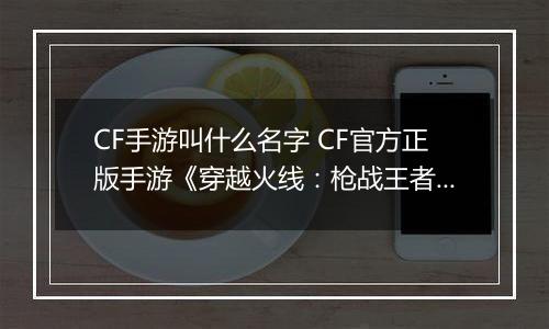 CF手游叫什么名字 CF官方正版手游《穿越火线：枪战王者》