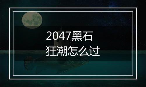 2047黑石狂潮怎么过
