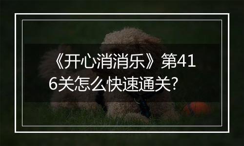 《开心消消乐》第416关怎么快速通关?