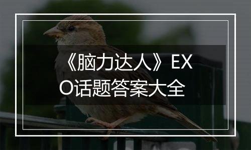 《脑力达人》EXO话题答案大全