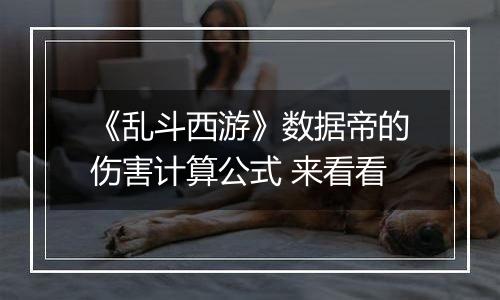 《乱斗西游》数据帝的伤害计算公式 来看看