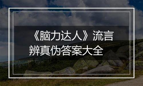 《脑力达人》流言辨真伪答案大全