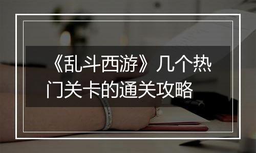 《乱斗西游》几个热门关卡的通关攻略